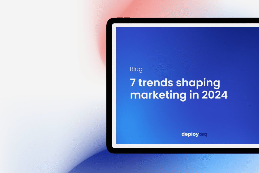 7 trends shaping marketing in 2024 Deployteq