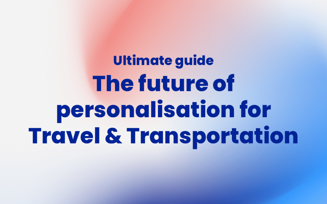 Guide for Travel & Transportation: The future of personalisation