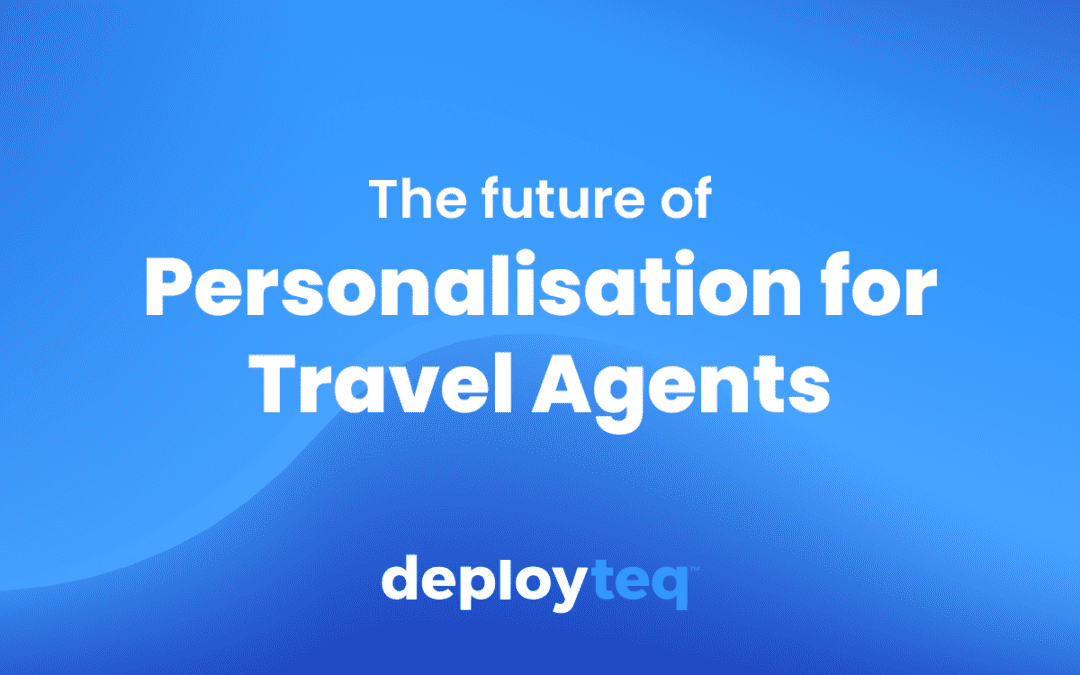 The future of personalisation for Travel Agents