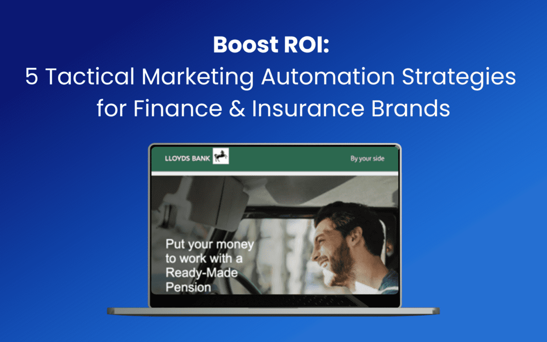 5 Tactical Ways Marketing Automation Boosts ROI for Finance & Insurance Brands